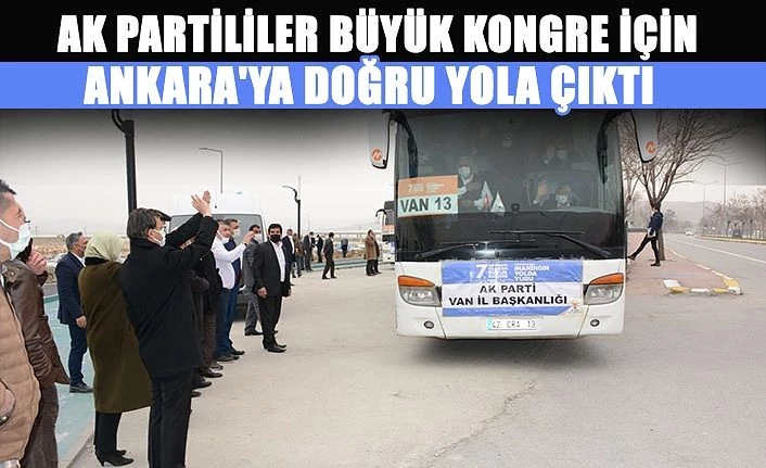 AK Parti Van Teşkilatı Büyük Kongre İçin Ankara'ya doğru yola çıktı
