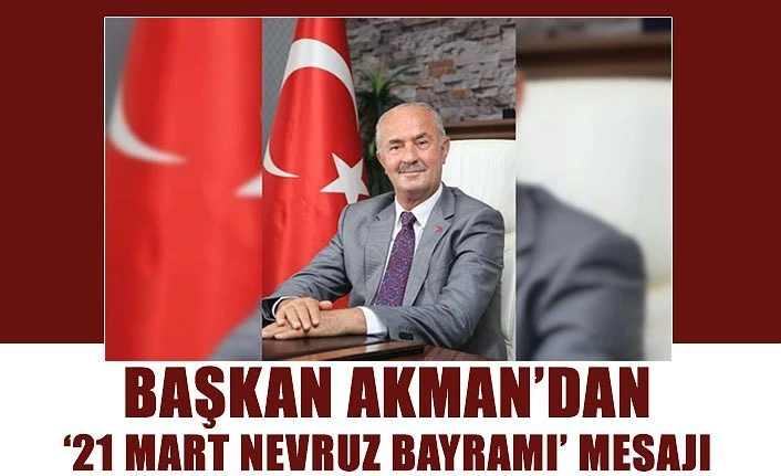 Başkan Akman’dan ‘21 Mart Nevruz Bayramı’ mesajı