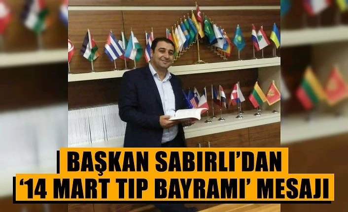Başkan Sabırlı’dan ‘14 Mart Tıp Bayramı’ mesajı