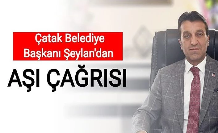 Çatak Belediye Başkanı Şeylan'dan aşı çağrısı