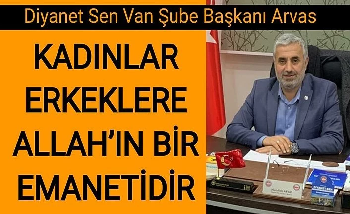 Diyanet Sen Van Şube Başkanı Arvas: Kadınlar Erkeklere Allah’ın Emanetidir