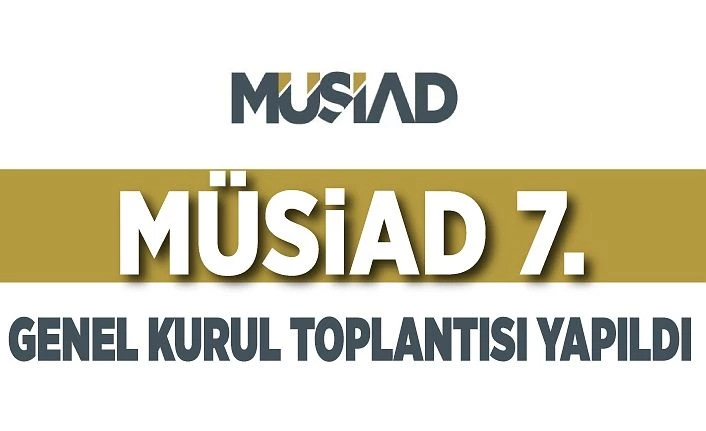 MÜSİAD 7. Genel Kurul Toplantısı yapıldı
