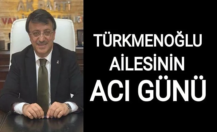 Türkmenoğlu ailesinin acı günü