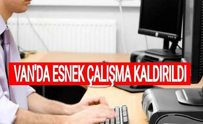 Van'da esnek çalışma uygulaması kaldırıldı
