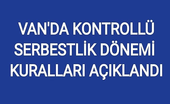 Van'da kontrollü serbestlik dönemi kuralları açıklandı