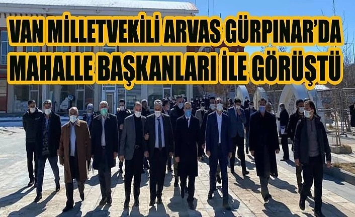 Van Milletvekili Arvas Gürpınar’da mahalle başkanları ile görüştü