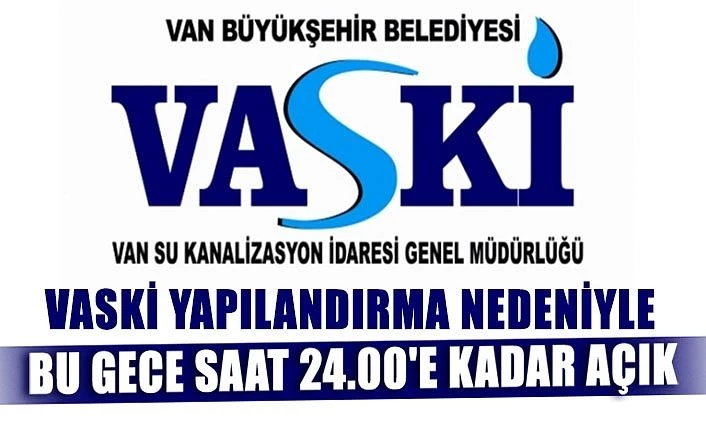 VASKİ yapılandırma nedeniyle bu gece saat 24.00'e kadar açık