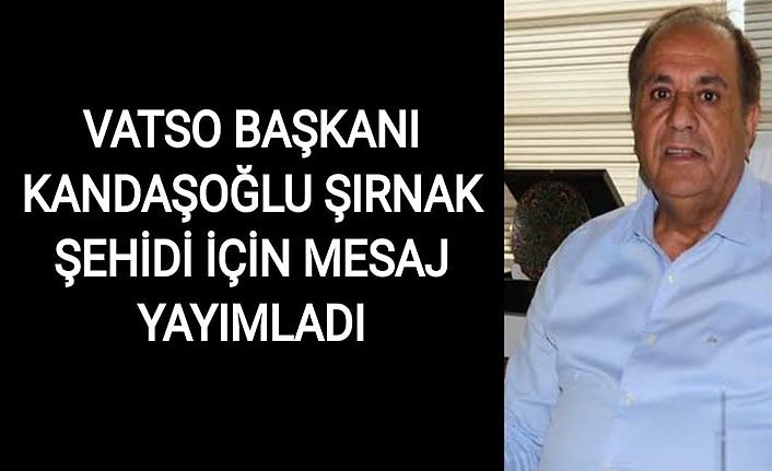 VATSO Başkanı Kandaşoğlu Şırnak Şehidi için mesaj yayımladı