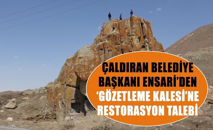 Çaldıran Belediye Başkanı Ensari’den ‘Gözetleme Kalesi’ne restorasyon talebi