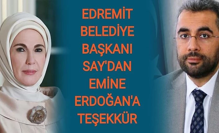 Edremit Belediye Başkanı Say'dan Emine Erdoğan'a teşekkür