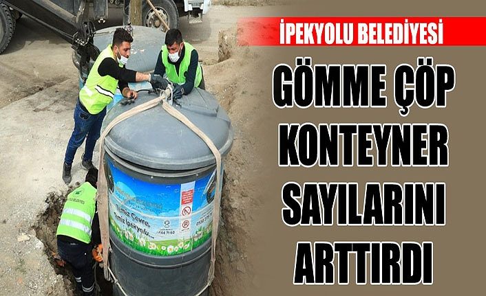 İpekyolu Belediyesi gömme çöp konteyner sayılarını arttırdı
