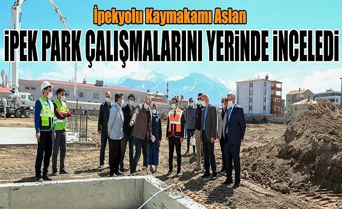 İpekyolu Kaymakamı Aslan İpek Park çalışmalarını yerinde inceledi