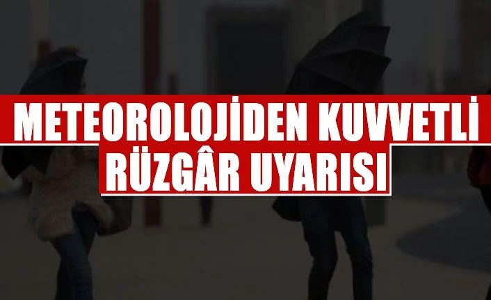 Meteorolojiden kuvvetli rüzgâr uyarısı