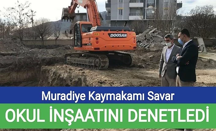 Muradiye Kaymakamı Savar okul inşaatını denetledi