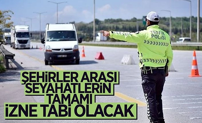 Şehirler arası seyahatler izne tabi olacak