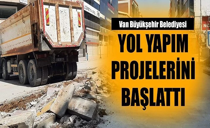 Van Büyükşehir Belediyesi yol yapım projelerini başlattı