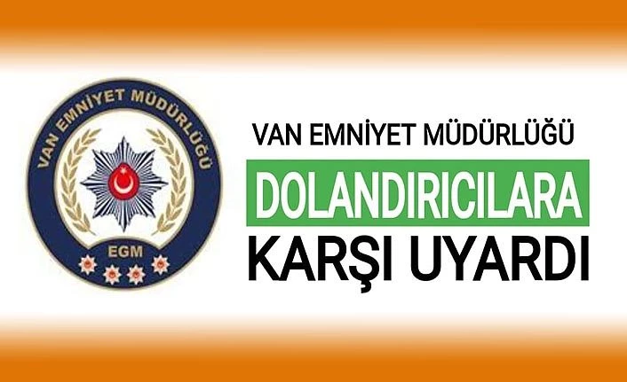 Van Emniyet Müdürlüğü dolandırıcılara karşı uyardı