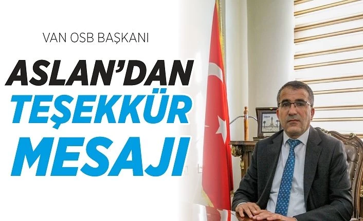 Van OSB Başkanı Aslan’dan teşekkür mesajı