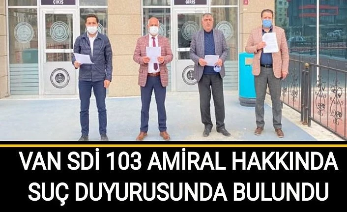 Van SDİ 103 amiral hakkında suç duyurusunda bulundu
