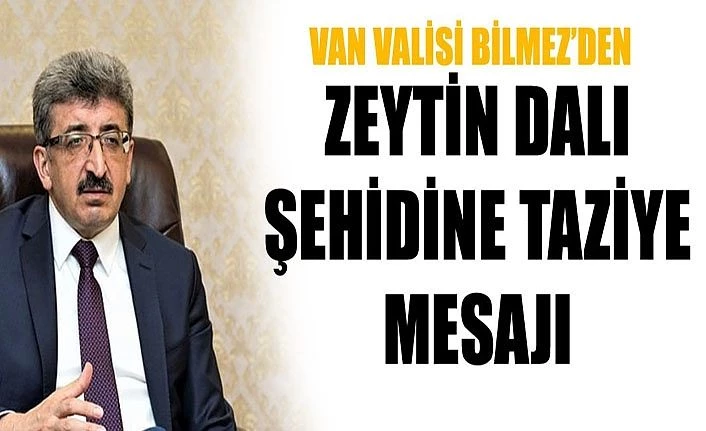 Van Valisi Bilmez’den Zeytin Dalı şehidine taziye mesajı