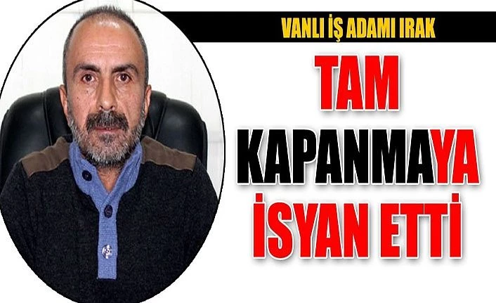 Vanlı İş Adamı Irak, Tam kapanmaya isyan etti