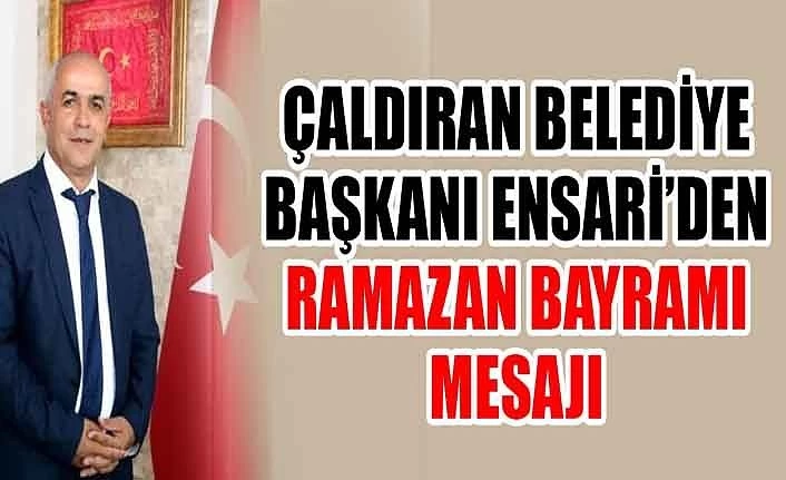 Çaldıran Belediye Başkanı Ensari’den Ramazan Bayramı mesajı