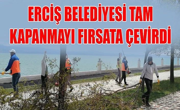 Erciş Belediyesi tam kapanmayı fırsata çevirdi