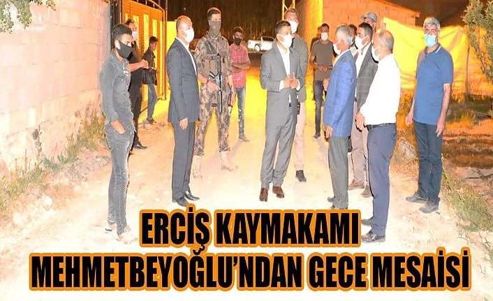 Erciş Kaymakamı Mehmetbeyoğlu’ndan gece mesaisi
