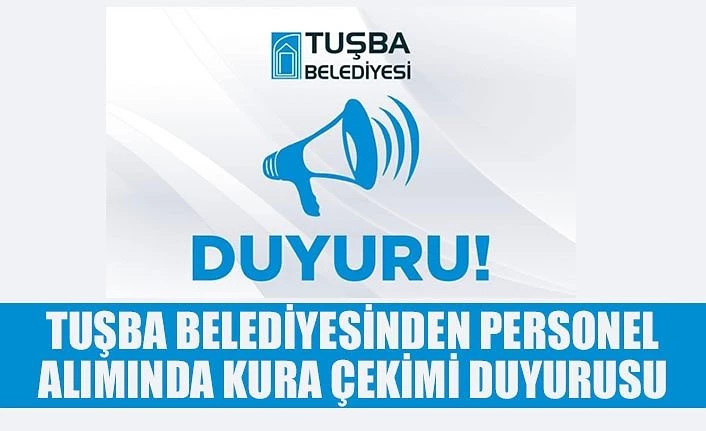 Tuşba Belediyesinden personel alımında kura çekimi duyurusu