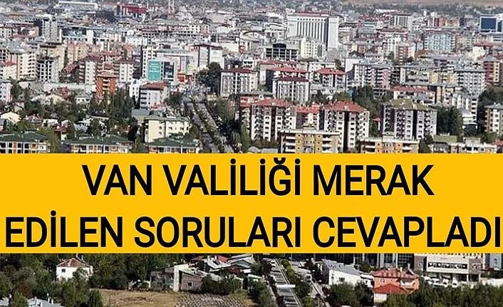 Van Valiliği merak edilen soruları cevapladı