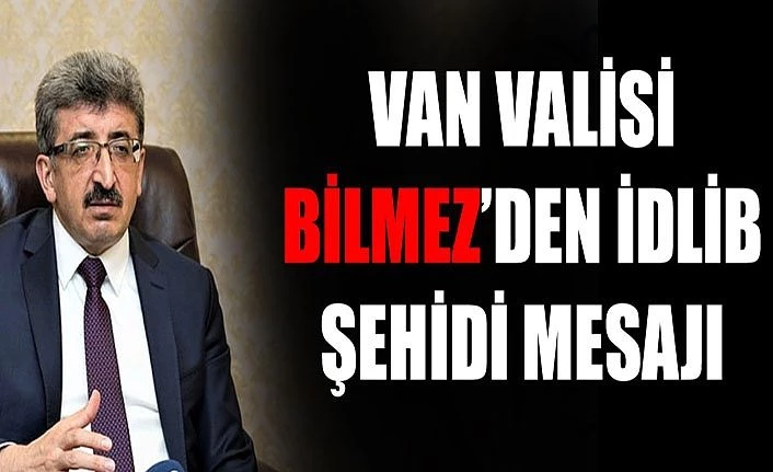 Van Valisi Bilmez’den İdlib şehidi mesajı