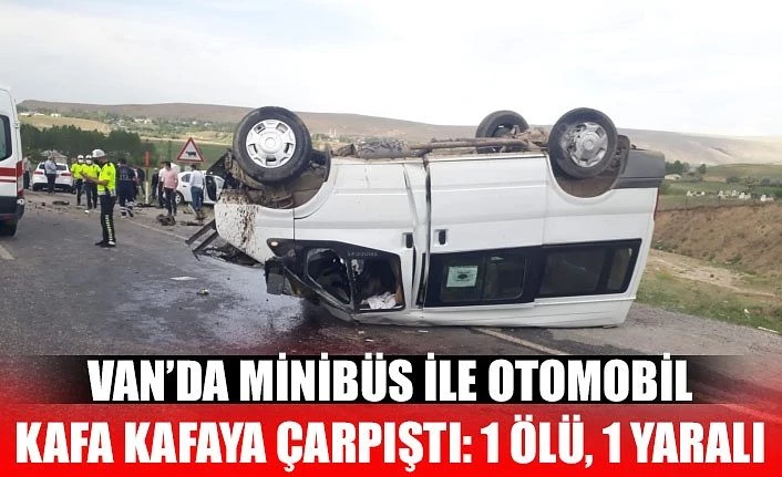 Van’da minibüs ile otomobil kafa kafaya çarpıştı: 1 ölü, 1 yaralı