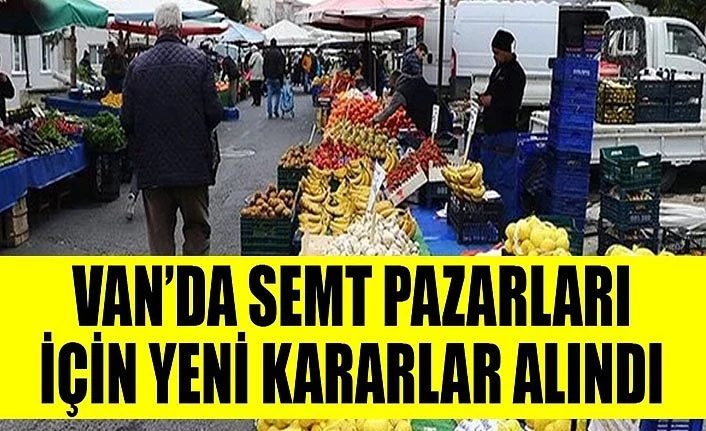Van’da semt pazarları için yeni kararlar alındı