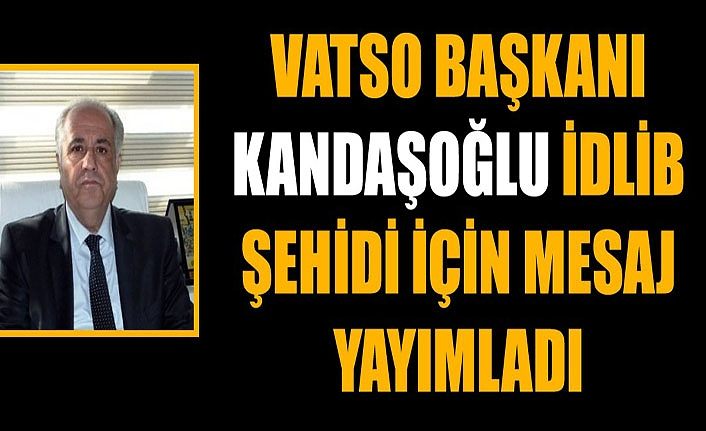 VATSO Başkanı Kandaşoğlu İdlib şehidi için mesaj yayımladı