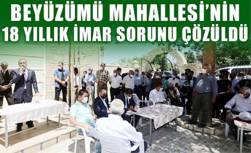Beyüzümü Mahallesi’nin 18 yıllık imar sorunu çözüldü