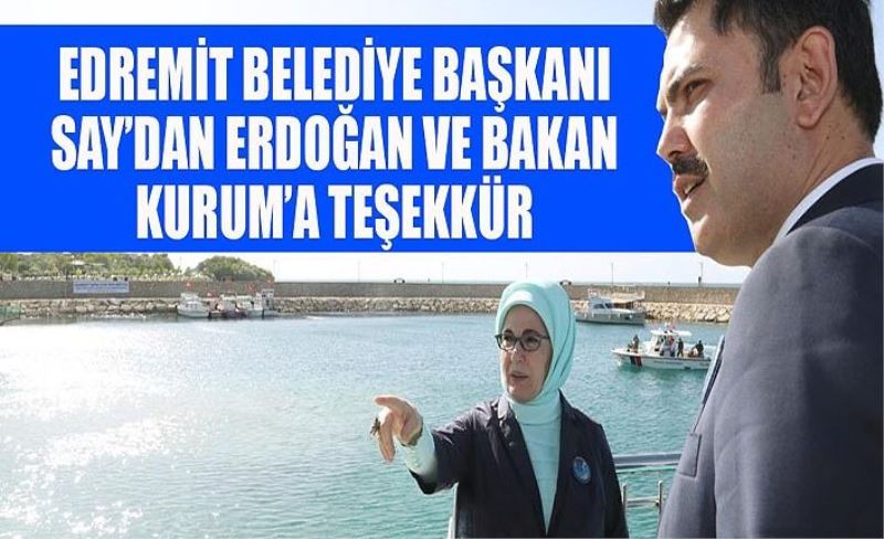 Edremit Belediye Başkanı Say’dan Erdoğan ve Bakan Kurum’a teşekkür