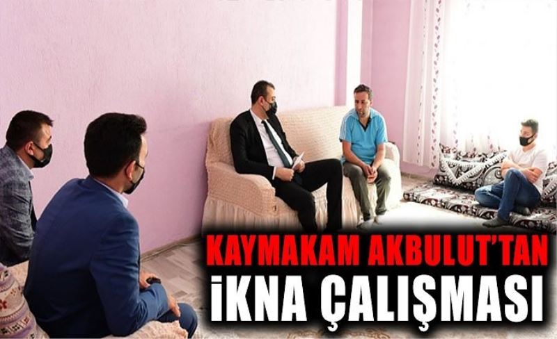 Kaymakam Akbulut’tan ikna çalışması
