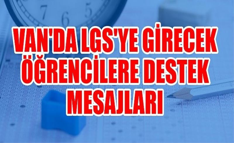 Van'da LGS'ye girecek öğrencilere destek mesajları