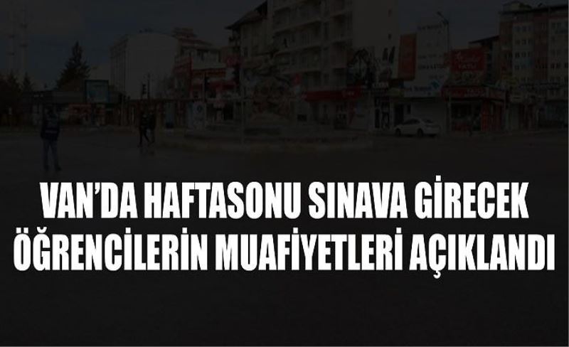 Van’da Haftasonu sınava girecek öğrenciler için muafiyetleri açıklandı