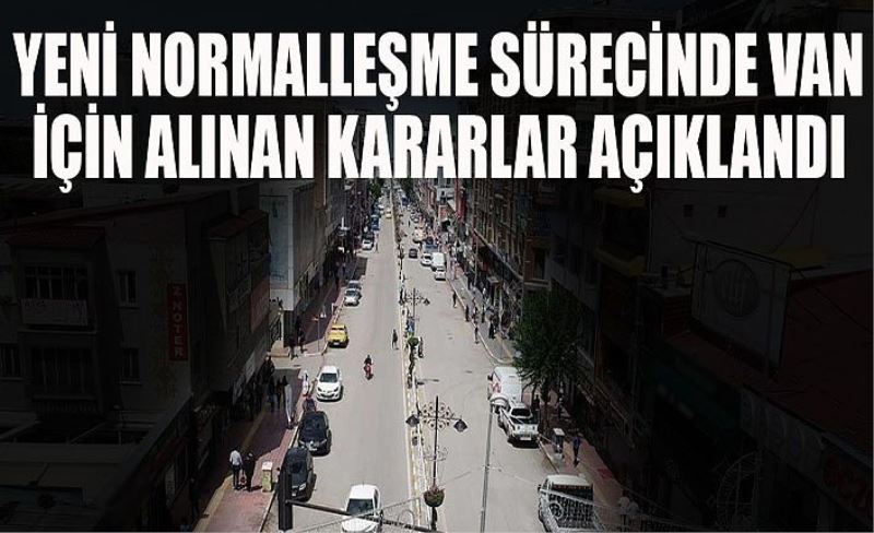 Yeni normalleşme sürecinde Van için alınan kararlar açıklandı